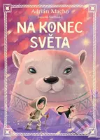 Na konec světa - Zuzana Štelbaská, Adrián Macho (ilustrátor) - kniha z kategorie Beletrie pro děti