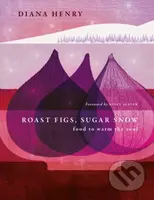 Roast Figs, Sugar Snow (Food to warm the soul) - Diana Henry - kniha z kategorie Kuchařky