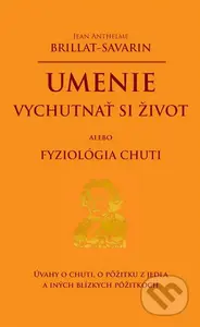 Umenie vychutnať si život alebo Fyziológia chuti - Jean Anthelme Brillant-Savarin - kniha z kategorie Pozitivní myšlení
