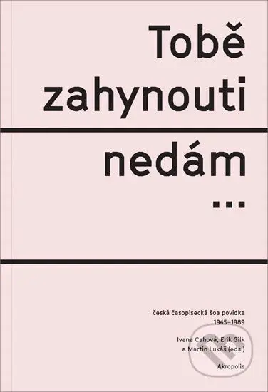 Tobě zahynouti nedám… (Česká časopisecká šoa povídka 1945-1989) - kniha z kategorie Beletrie