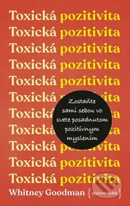 Toxická pozitivita (Zostaňte sami sebou vo svete posadnutom pozitívnym myslením)