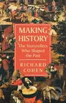 Making History (The Storytellers Who Shaped the Past) - Richard Cohen