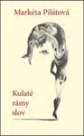 Kulaté rámy slov - Markéta Pilátová
