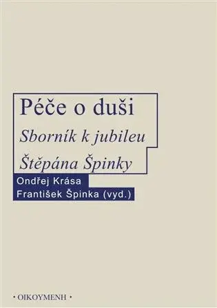 Péče o duši. Sborník k jubileu Štěpána Špinky - Ondřej Krása, František Špinka