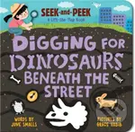 Digging for Dinosaurs: Beneath the Street - June Smalls