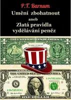 Umění zbohatnout aneb Zlatá pravidla vydělávání peněz - Phineas Taylor Barnum - e-kniha