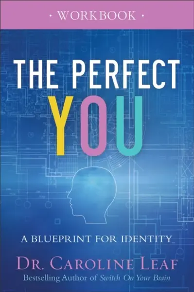 The Perfect You Workbook â€“ A Blueprint for Identity - Dr. Caroline Leaf