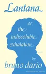 Lantana or, the Indissoluble Exhalation - bruno dario