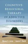 Cognitive-Behavioral Therapy of Addictive Disorders - Aaron T., M.D.  , United States) Beck, Bruce S.  Liese