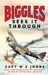 Biggles Sees It Through - Captain W. E. Johns