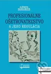 Profesionálne ošetrovateľstvo a jeho regulácia - Alžbeta Hanzlíková - kniha z kategorie Psychologie