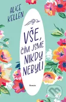 Vše, čím jsme nikdy nebyli - Alice Kellen - kniha z kategorie Romantická