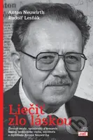 Liečiť zlo láskou (Životné osudy, spomienky a vyznania lekára, politického väzňa, mysliteľa a diplomata Antona Neuwirtha) - kniha z kategorie…