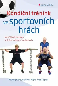 Kondiční trénink ve sportovních hrách na příkladu fotbalu, ledního hokeje a basketbalu - Aleš Kaplan, Radim Jebavý, Vladimír Hojka
