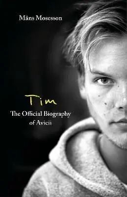 Tim â€“ The Official Biography of Avicii - Mans Mosesson