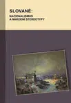 Slované: nacionalismus a národní stereotypy - Marek Příhoda, Hana Kosáková
