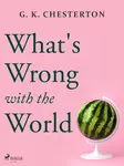 What's Wrong with the World - Gilbert Keith Chesterton