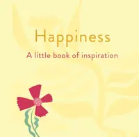 Happiness: A Little Book of Inspiration - Felicity Forster