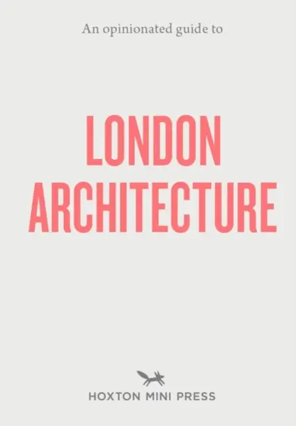 An Opinionated Guide to London Architecture - Hoxton Mini Press