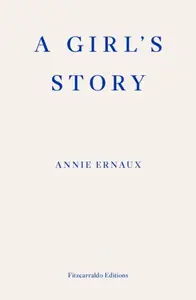 A Girl's Story - Annie Ernaux