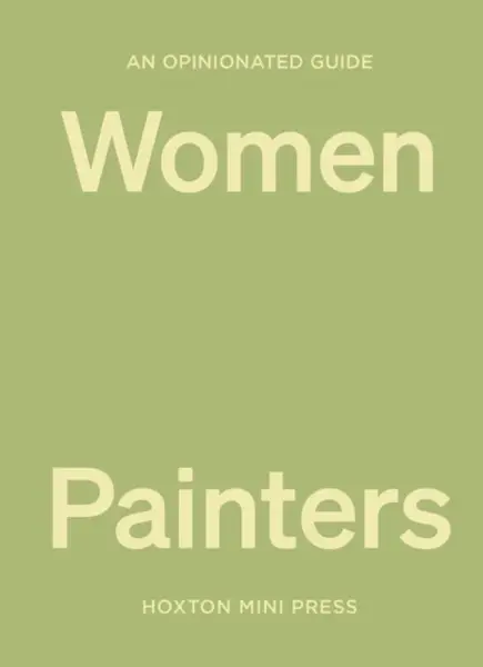 An Opinionated Guide to Women Painters - Lucy Davies