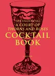 The Unofficial A Court of Thorns and Roses Cocktail Book - J. Becker