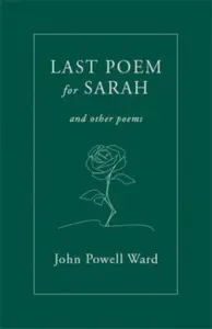 Last Poem for Sarah - John Powell Ward