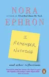 I Remember Nothing and other reflections - Nora Ephron