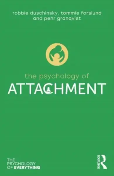 The Psychology of Attachment - Pehr Granqvist, Tommie Forslund, Robbie Duschinsky