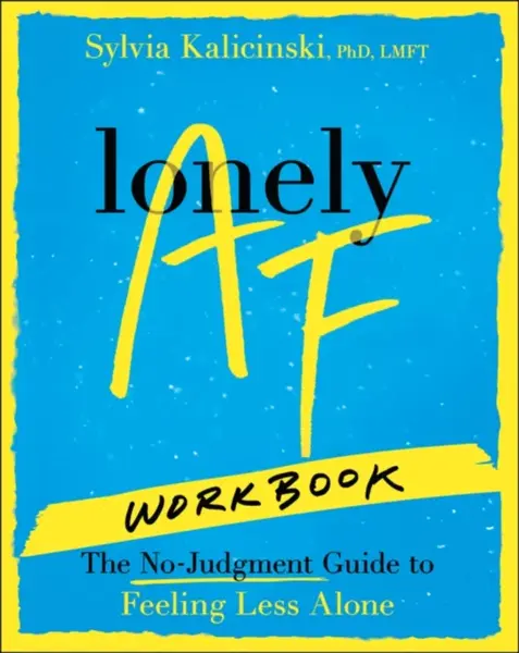 The Lonely AF Workbook: The Noâ€“Judgment Guide to F eeling Less Alone - Sylvia Kalicinski