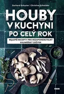 Houby v kuchyni po celý rok - Gerhard Schuster, Christine Schneiderová