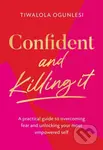 Confident and Killing It (A Practical Guide to Overcoming Fear and Unlocking Your Most Empowered Self) - Tiwalola Ogunlesi
