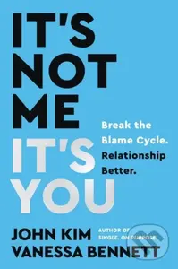 It's Not Me, It's You (Break the Blame Cycle. Relationship Better.) - John Kim, Vanessa Bennett