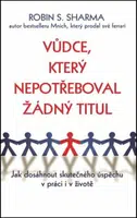 Vůdce, který nepotřeboval žádný titul - Robin S. Sharma