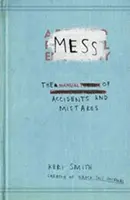Mess - The Manual of Accidents and Mistakes - Keri Smithová