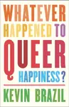 Whatever Happened To Queer Happiness? - Kevin Brazil