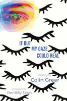 If but My Gaze Could Heal - Colin  Greer