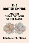 The British Empire and the Great Divisions of the Globe, Book II in the Ambleside Geography Series (Yesterday's Classics) - Charlotte M Mason