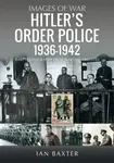 Hitlerâ€™s Order Police 1936â€“1942 - Ian Baxter