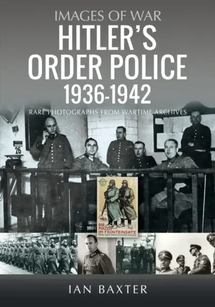 Hitlerâ€™s Order Police 1936â€“1942 - Ian Baxter