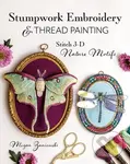Stumpwork Embroidery & Thread Painting (Stitch 3-D Nature Motifs) - Megan Zaniewski