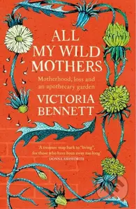 All My Wild Mothers (Motherhood, loss and an apothecary garden) - kniha z kategorie Zdraví a životní styl