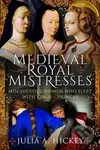 Medieval Royal Mistresses (Mischievous Women who Slept with Kings and Princes) - kniha z kategorie Historie
