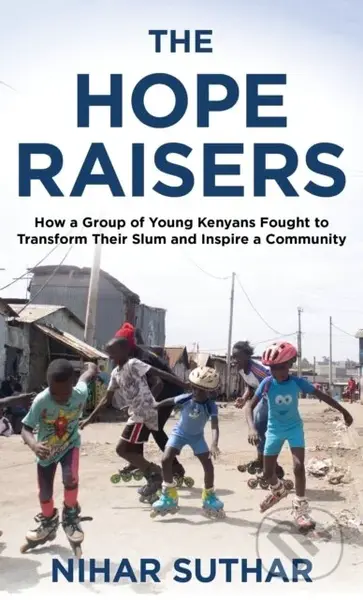 The Hope Raisers (How a Group of Young Kenyans Fought to Transform Their Slum and Inspire a Community) - kniha z kategorie Pro děti