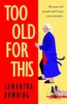 Too Old for This - Samantha Downing,Too Old for This - Samantha Downing
