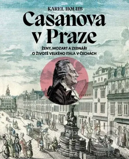 Casanova v Praze (Ženy, Mozart a zednáři, O životě velkého Itala v Čechách) - kniha z kategorie Životopisy
