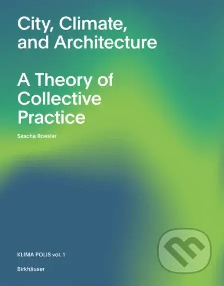 City, Climate, and Architecture (A Theory of Collective Practice) - kniha z kategorie Architektura
