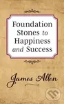 Foundation Stones to Happiness and Success - James Allen