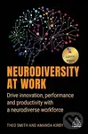 Neurodiversity at Work (Drive Innovation, Performance and Productivity with a Neurodiverse Workforce) - Amanda Kirby, Theo Smith