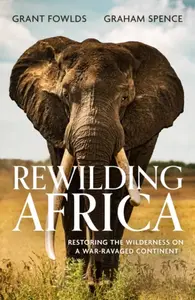 Rewilding Africa - Graham Spence, Grant Fowlds